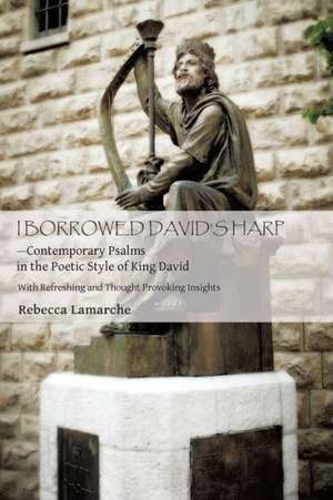 I Borrowed David S Harp Contemporary Psalms in the Poetic Style of King David de Rebecca Lamarche