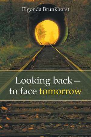 Looking Back-To Face Tomorrow de Elgonda Brunkhorst