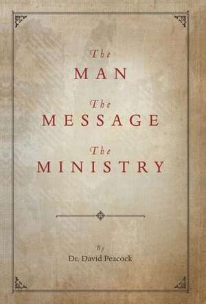 The Man, the Message, the Ministry de David Peacock