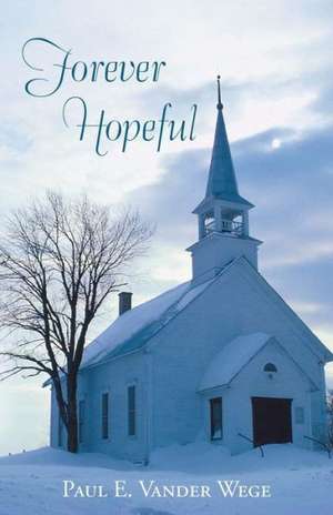 Forever Hopeful de Paul E. Vander Wege