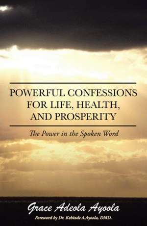 Powerful Confessions for Life, Health, and Prosperity de Grace Adeola Ayoola