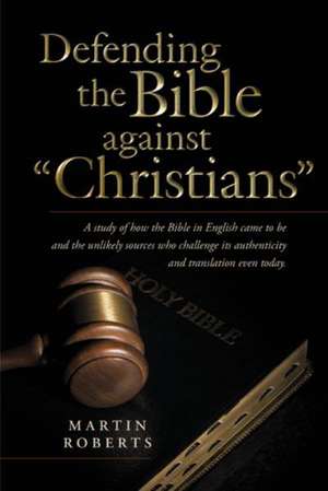 Defending the Bible Against Christians de Martin Roberts