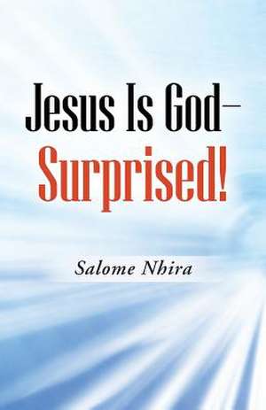 Jesus Is God-Surprised! de Salome Nhira