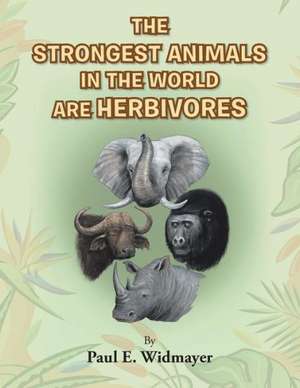 The Strongest Animals in the World Are Herbivores de Paul E. Widmayer