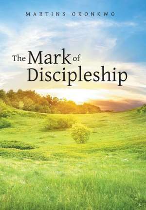 The Mark of Discipleship de Martins Okonkwo