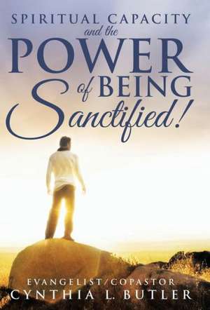 Spiritual Capacity and the Power of Being Sanctified! de Cynthia Butler