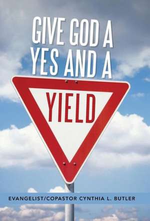 Give God a Yes and a Yield de Evangelist Copastor Cynthia Butler