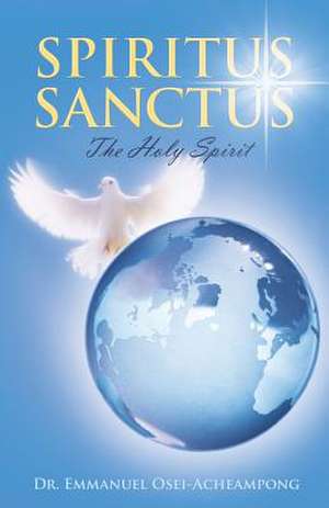 Spiritus Sanctus: The Holy Spirit de Dr Emmanuel Osei-Acheampong