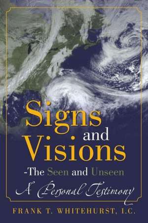 Signs and Visions - The Seen and Unseen de Frank T. Whitehurst I. C.