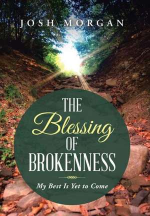 The Blessing of Brokenness de Josh Morgan