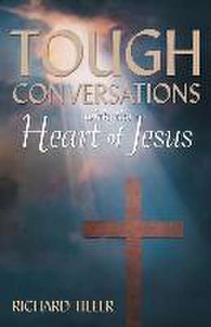 Tough Conversations with the Heart of Jesus de Richard Tiller