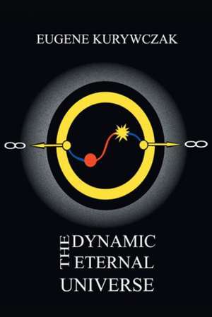 The Dynamic Eternal Universe de Eugene Kurywczak