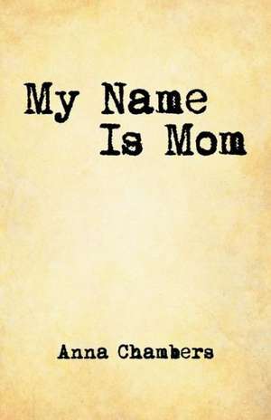 My Name Is Mom de Anna Chambers