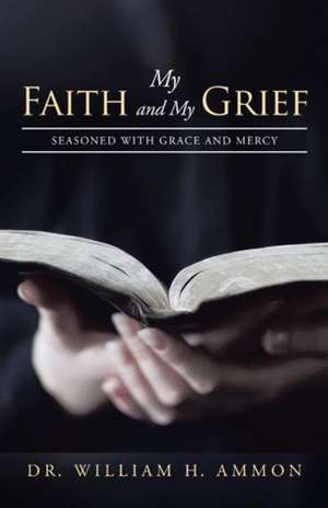 My Faith and My Grief de Dr William H. Ammon