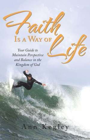 Faith Is a Way of Life de Ann Kegley