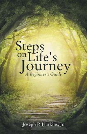 Steps on Life's Journey: A Beginner's Guide de Jr. Joseph P. Harkins