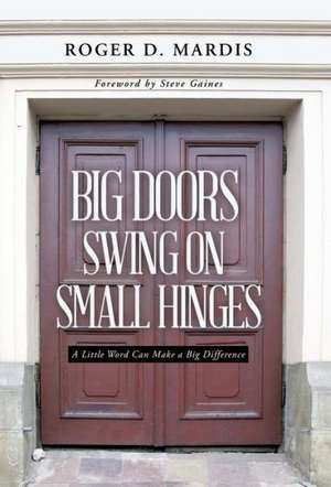Big Doors Swing on Small Hinges de Roger D Mardis
