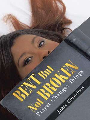 Bent But Not Broken de Jakia Cheatham