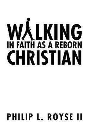 Walking in Faith as a Reborn Christian de Philip L. Royse II