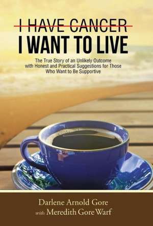 I Have Cancer. I Want to Live. de Darlene Arnold Gore