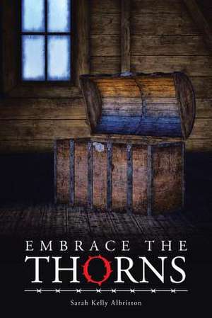 Embrace the Thorns de Sarah Kelly Albritton