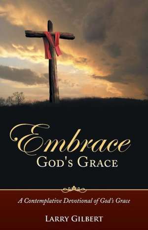 Embrace God's Grace de Larry Gilbert