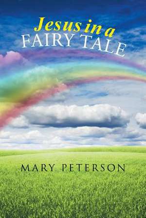 Jesus in a Fairy Tale de Mary Peterson