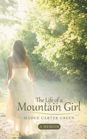 The Life of a Mountain Girl de Madge Carter Green