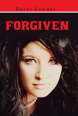 Forgiven de Betty Lowrey