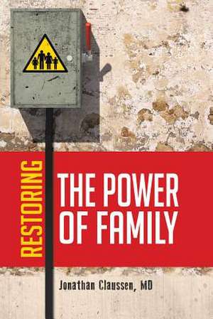 Restoring the Power of Family de MD Jonathan Claussen