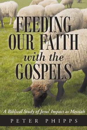 Feeding Our Faith with the Gospels de Peter Phipps