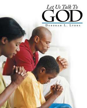 Let Us Talk to God de Deborah L. Lyons