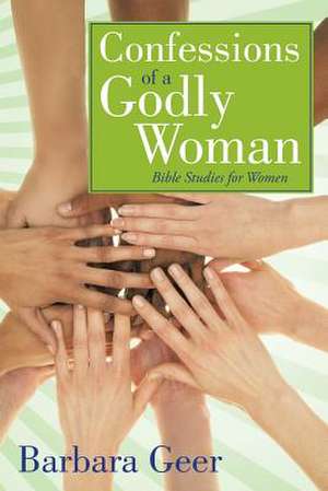 Confessions of a Godly Woman de Barbara Geer