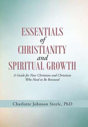 Essentials of Christianity and Spiritual Growth de Phd Charlotte Johnson Steele