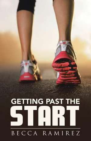 Getting Past the Start de Becca Ramirez