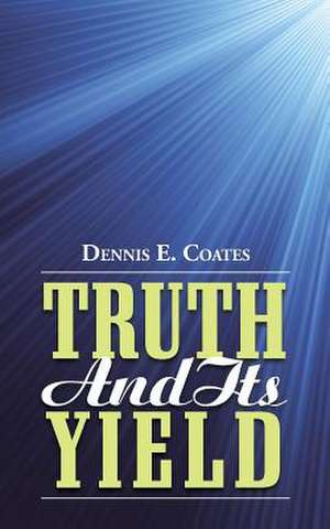 Truth and Its Yield de Dennis E. Coates