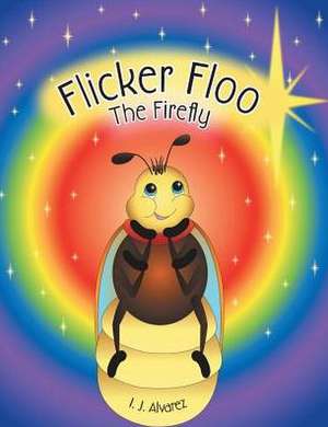 Flicker Floo the Firefly de I. J. Alvarez