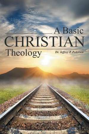 A Basic Christian Theology de Dr Jeffrey P. Pedersen