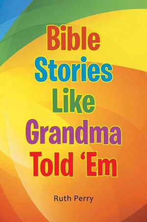 Bible Stories Like Grandma Told 'em de Ruth Perry