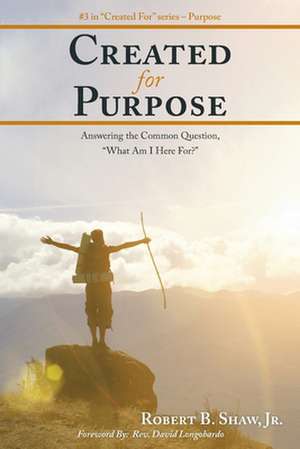 Created for Purpose de Jr. Robert B. Shaw