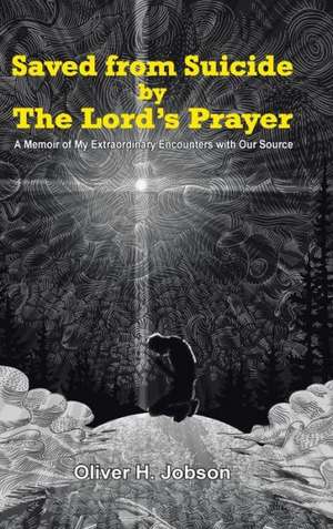 Saved from Suicide by the Lord's Prayer de Oliver H. Jobson