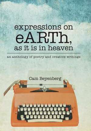 Expressions on Earth, as It Is in Heaven de Cam Beyenberg