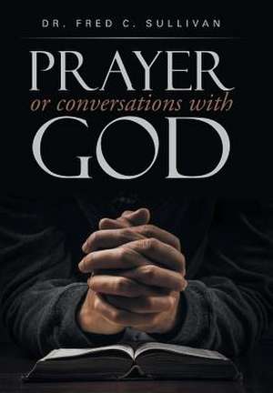 PRAYER or conversations with God de Fred C Sullivan