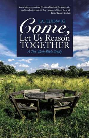 Come, Let Us Reason Together de J. a. Ludwig