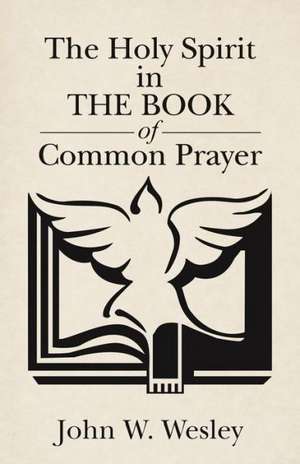 The Holy Spirit in the Book of Common Prayer de John W. Wesley