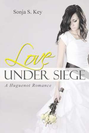 Love Under Siege de Sonja S. Key