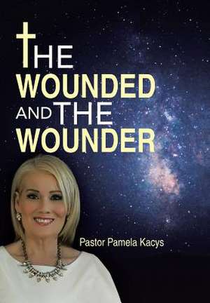 The Wounded and the Wounder de Pastor Pamela Kacys