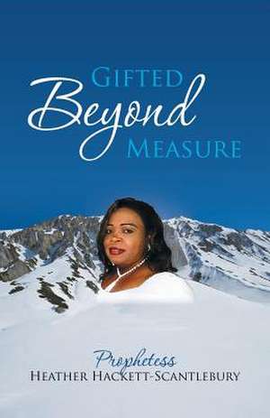 Gifted Beyond Measure de Heather Hackett-Scantlebury