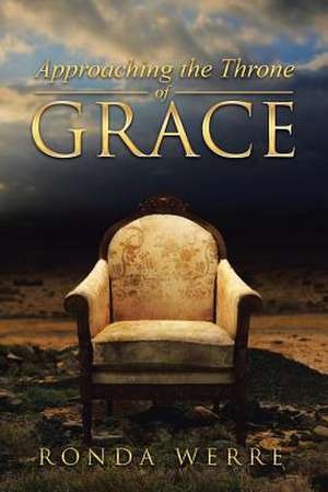 Approaching the Throne of Grace de Ronda Werre