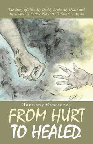 From Hurt to Healed de Harmony Constance